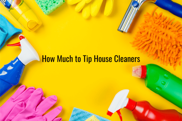 Do You Tip House Cleaners? How Much to Tip? (Update 2023) - One Frugal Girl