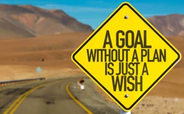 A goal without a plan is just a wish.